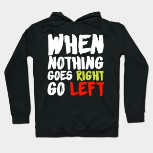 When Nothing Goes Right Go Left Hoodie